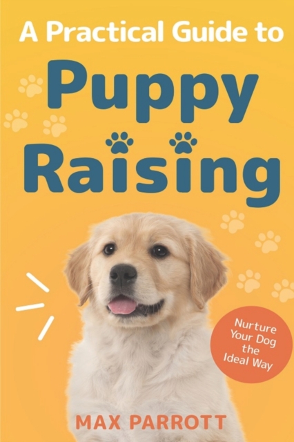 A Practical Guide to Puppy Raising : Nurture Your Dog the Ideal Way, Paperback / softback Book
