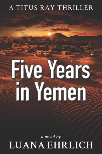 Five Years in Yemen : A Titus Ray Thriller, Paperback / softback Book