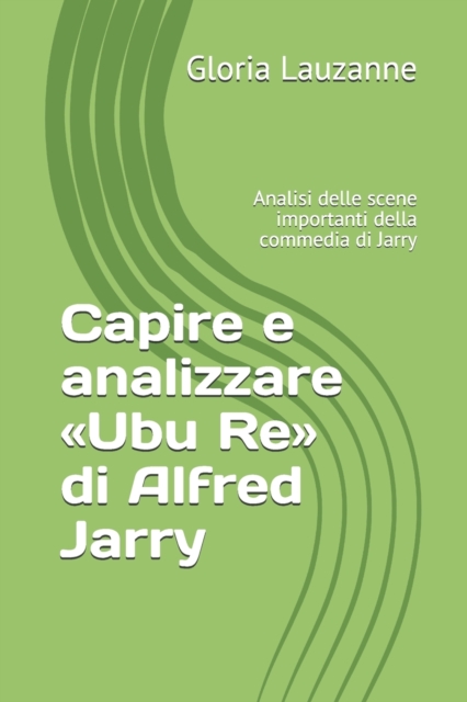 Capire e analizzare Ubu Re di Alfred Jarry : Analisi delle scene importanti della commedia di Jarry, Paperback / softback Book