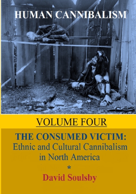 Human Cannibalism Volume 4 : The Consumed Victim: Ethnic and Cultural Cannibalism in North America, Paperback / softback Book