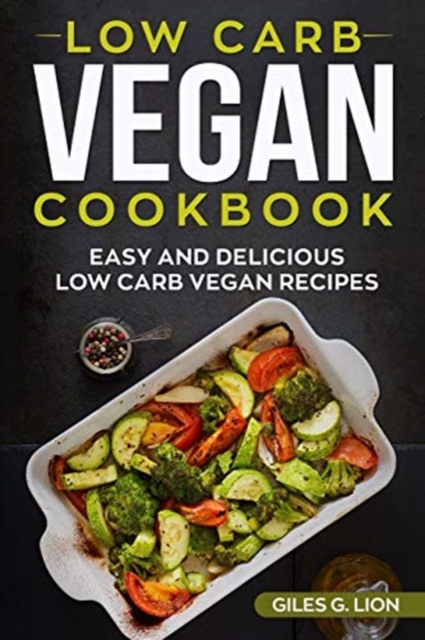 Low Carb Vegan Cookbook : Easy and Delicious Low Carb Vegan Recipes, Paperback / softback Book