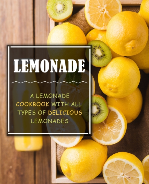 Lemonade : A Lemonade Cookbook with All Types of Delicious Lemonades, Paperback / softback Book