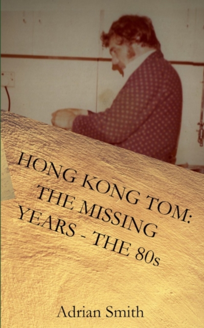 Hong Kong Tom : The Missing Years - The 80s, Paperback / softback Book