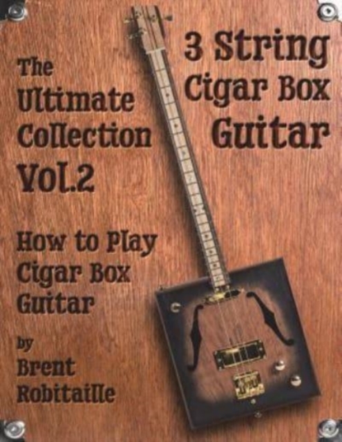 Cigar Box Guitar - The Ultimate Collection Volume Two : How to Play Cigar Box Guitar, Paperback / softback Book