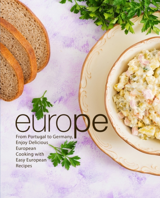 Europe : From Portugal to German, Enjoy Delicious European Cooking with Easy European Recipes, Paperback / softback Book