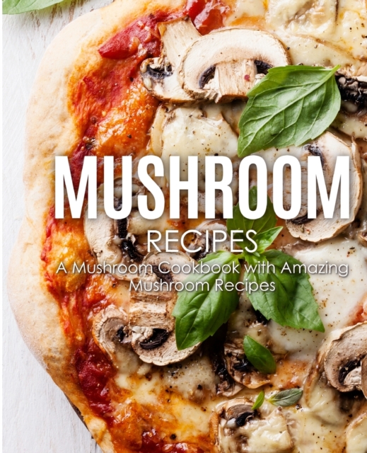Mushroom Recipes : A Mushroom Cookbook with Amazing Mushroom Recipes, Paperback / softback Book
