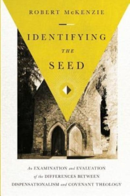 Identifying the Seed : An Examination and Evaluation of the Differences between Dispensationalism and Covenant Theology, Paperback / softback Book