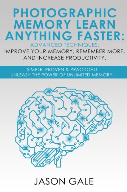 Photographic Memory Learn Anything Faster Advanced Techniques, Improve Your Memory, Remember More, And Increase Productivity: Simple, Proven, & Practical, Unleash The Power of Unlimited Memory!, EA Book