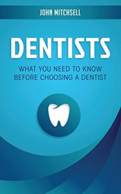 Dentists : What You Need to Know Before Choosing a Dentist, Paperback / softback Book