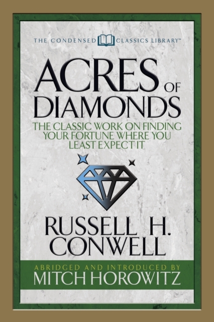 Acres of Diamonds (Condensed Classics) : The Classic Work on Finding Your Fortune Where You Least Expect It, Paperback / softback Book