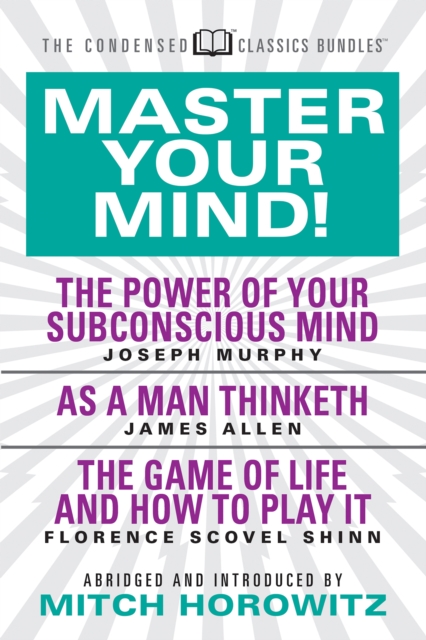 Master Your Mind (Condensed Classics): featuring The Power of Your Subconscious Mind, As a Man Thinketh, and The Game of Life : featuring The Power of Your Subconscious Mind, As a Man Thinketh, and Th, Paperback / softback Book