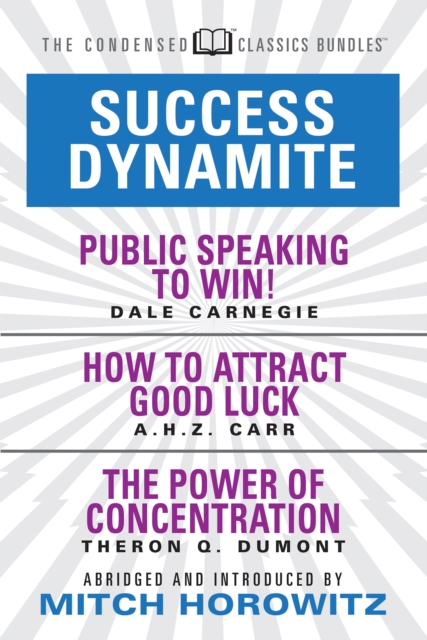 Success Dynamite (Condensed Classics): featuring Public Speaking to Win!, How to Attract Good Luck, and The Power of Concentration : featuring Public Speaking to Win!, How to Attract Good Luck, and Th, Paperback / softback Book