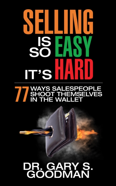 Selling is So Easy It's Hard : 77 Ways Salespeople Shoot Themselves in the Wallet, Paperback / softback Book