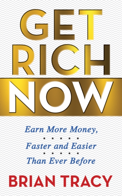 Get Rich Now : Earn More Money, Faster and Easier than Ever Before, Paperback / softback Book