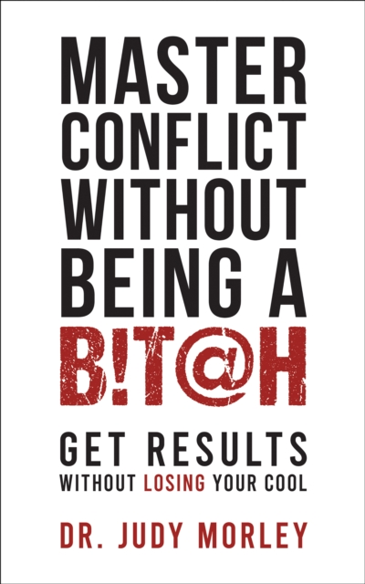 Master Conflict Without Being a Bitch : Get Results Without Losing Your Cool, Paperback / softback Book