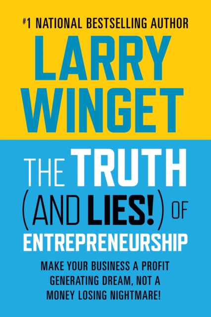 The Truth (And Lies!) Of Entrepreneurship : Make Your Business A Profit Generating Dream, Not A Money Losing Nightmare!, Paperback / softback Book