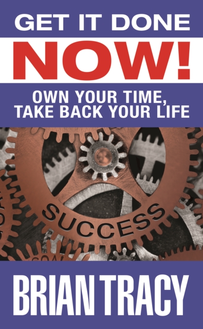 Get it Done Now! : Own Your Time, Take Back Your Life, Hardback Book