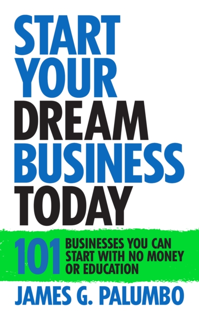 Start Your Dream Business Today : Businesses You Can Start With No Money or Education, Hardback Book
