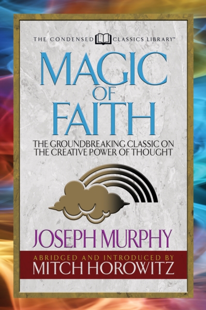 Magic of Faith (Condensed Classics) : The Groundbreaking Classic on the Creative Power of Thought, EPUB eBook