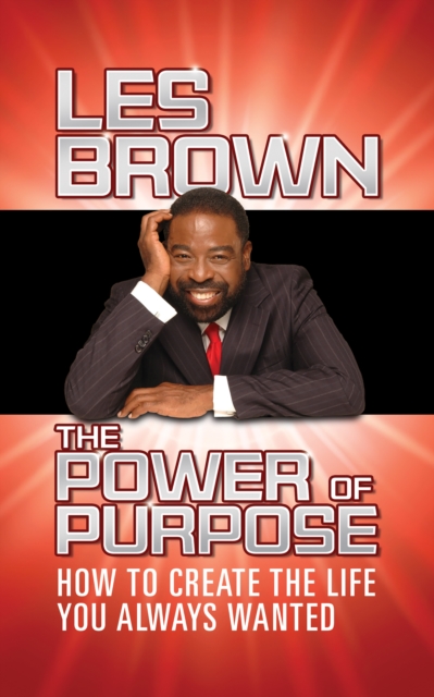 The Power of Purpose : How to Create the Life You Always Wanted, EPUB eBook