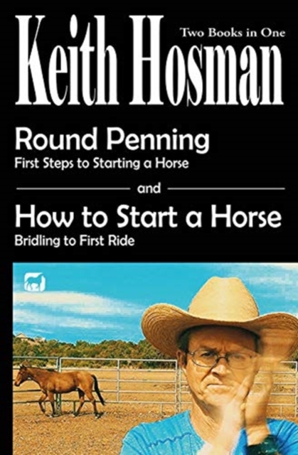 Round Penning : First Steps to Starting a Horse How to Start a Horse: Bridling to 1st Ride, Step-by-Step, Paperback / softback Book