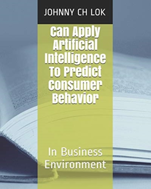 Can Apply Artificial Intelligence To Predict Consumer Behavior : In Business Environment, Paperback / softback Book