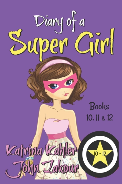 Diary of a SUPER GIRL - Books 10 - 12 : Books for Girls 9 - 12, Paperback / softback Book