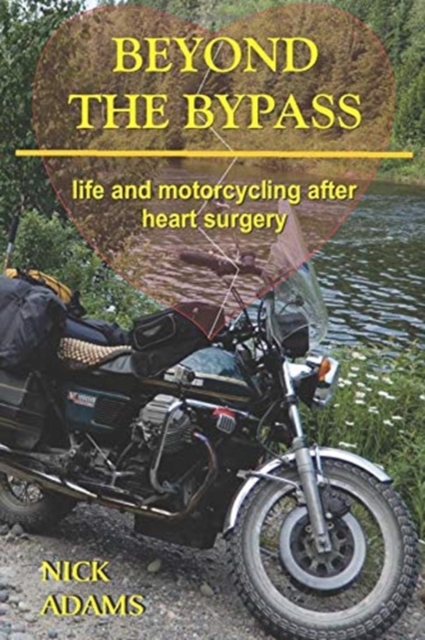 Beyond the Bypass : Life and Motorcycling after Heart Surgery, Paperback / softback Book