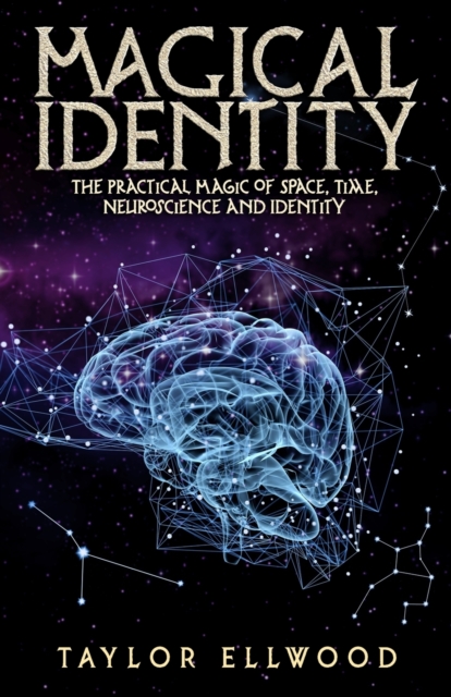 Magical Identity : The Practical Magic of Space, Time, Neuroscience and Identity, Paperback / softback Book