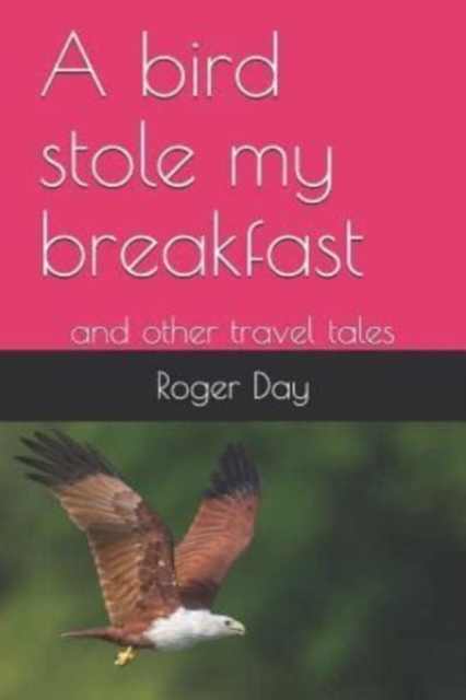 A bird stole my breakfast : and other travel tales, Paperback / softback Book