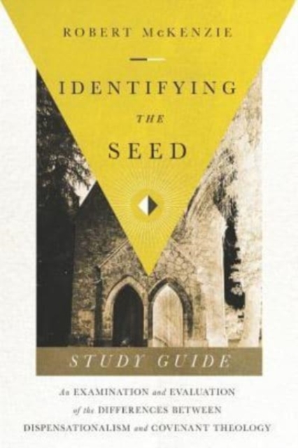 Identifying The Seed : Study Guide: An Examiniation and Evaluation of the Differences Between Dispensationalism and Covenant Theology, Paperback / softback Book