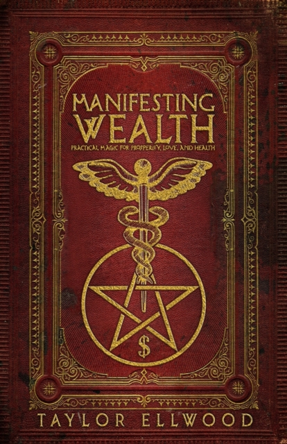 Manifesting Wealth : Practical Magic for Prosperity, Love, and Health, Paperback / softback Book