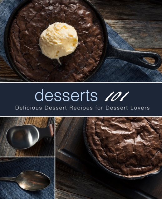 Desserts 101 : Delicious Dessert Recipes for Dessert Lovers, Paperback / softback Book