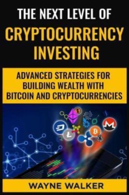 The Next Level Of Cryptocurrency Investing : Advanced Strategies For Building Wealth With Bitcoin And Cryptocurrencies, Paperback / softback Book