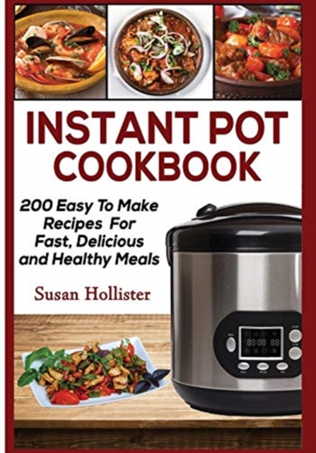 Instant Pot Cookbook : 200 Easy To Make Recipes For Fast, Delicious and Healthy Meals, Paperback / softback Book