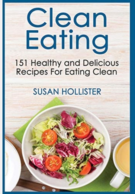 Clean Eating : 151 Healthy and Delicious Recipes For Eating Clean, Paperback / softback Book