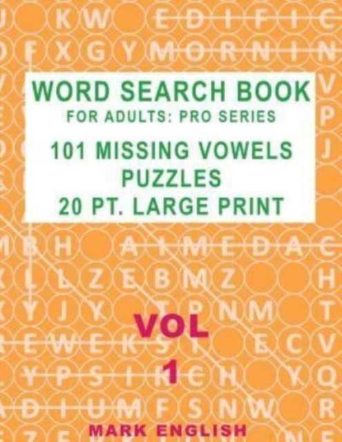 Word Search Book For Adults : Pro Series, 101 Missing Vowels Puzzles, 20 Pt. Large Print, Vol. 1, Paperback / softback Book