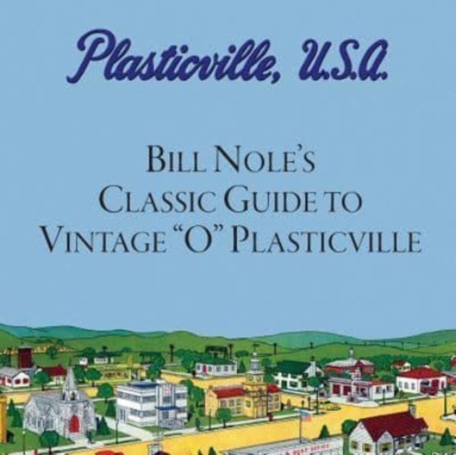 Bill Nole's Classic Guide to Vintage "O" Plasticville : Including Storytown, Make'N'Play and Lionel Plasticville, Paperback / softback Book