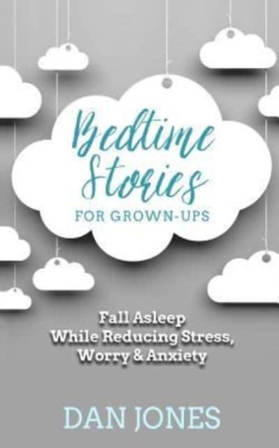 Bedtime Stories for Grown-ups : Fall Asleep While Reducing Stress, Worry & Anxiety, Paperback / softback Book