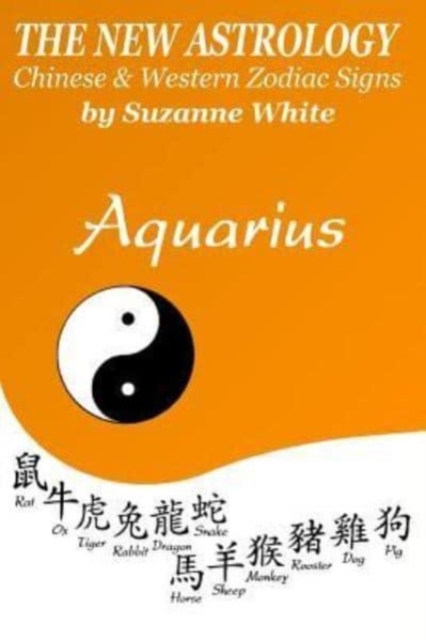 The New Astrology Aquarius : Aquarius Combined with Chinese Animal Signs, Paperback / softback Book