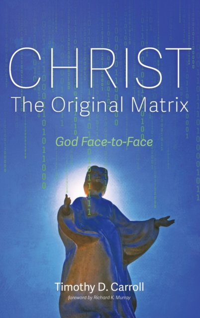 Christ--The Original Matrix : God Face-To-Face: Timothy D Carroll ...