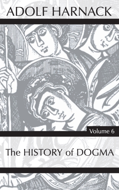 History of Dogma, Volume 6, Hardback Book