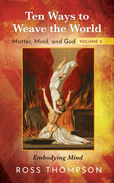 Ten Ways to Weave the World : Matter, Mind, and God, Volume 2, Hardback Book