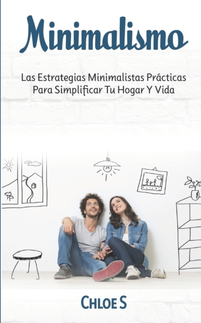 Minimalismo : Las Estrategias Minimalistas Practicas Para Simplificar Tu Hogar Y Vida, Paperback / softback Book