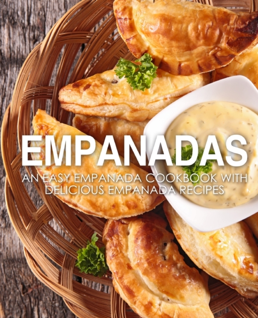 Empanadas : An Easy Empanada Cookbook with Delicious Empanada Recipes, Paperback / softback Book