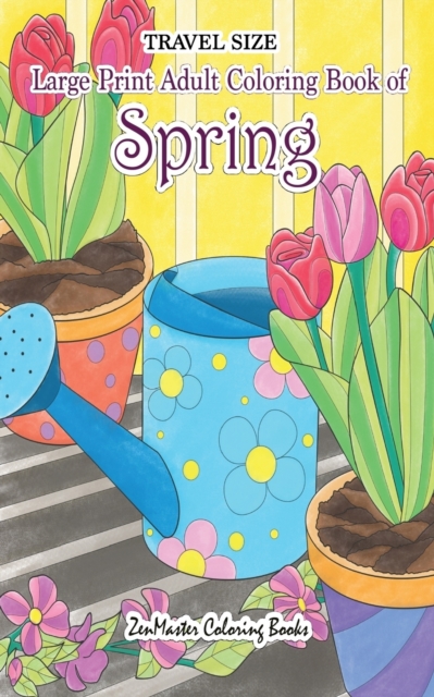 Travel Size Large Print Adult Coloring Book of Spring : 5x8 Coloring Book for Adults With Spring Scenes and Landscapes, Butterflies, Flowers, and More for Relaxation and Stress Relief, Paperback / softback Book