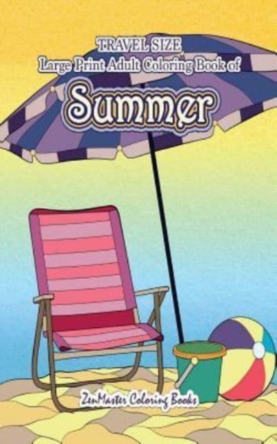 Travel Size Large Print Adult Coloring Book of Summer : 5x8 Coloring Book for Adults With Ocean Scenes, Island Dreams Vacations, Beach Scenes, Palm Trees, and So Much More for Stress Relief and Relaxa, Paperback / softback Book