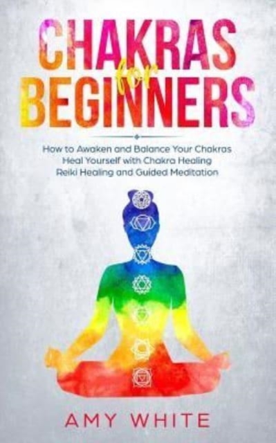 Chakras : For Beginners - How to Awaken and Balance Your Chakras and Heal Yourself with Chakra Healing, Reiki Healing and Guided Meditation (Empath, Third Eye), Paperback / softback Book