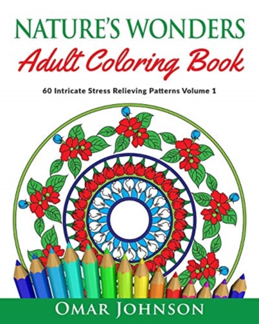 Nature's Wonders Adult Coloring Book Vol 1 : 60 Intricate Stress Relieving Patterns, Paperback / softback Book