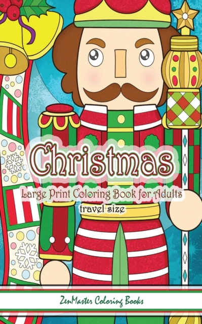 Travel Size Large Print Adult Coloring Book of Christmas : 5x8 Large Print Christmas Coloring Book for Adults With Christmas Trees, Christmas Ornaments, Christmas Food, Nutcrackers, Presents, Santa Cl, Paperback / softback Book
